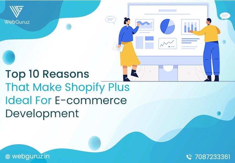 Top 10 Reasons That Make Shopify Plus Ideal For E-commerce Development
