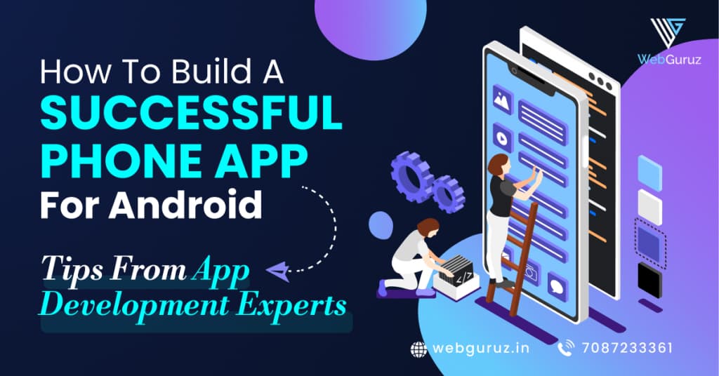 How to Build a Successful Phone App for Android: Tips from App Development Experts
