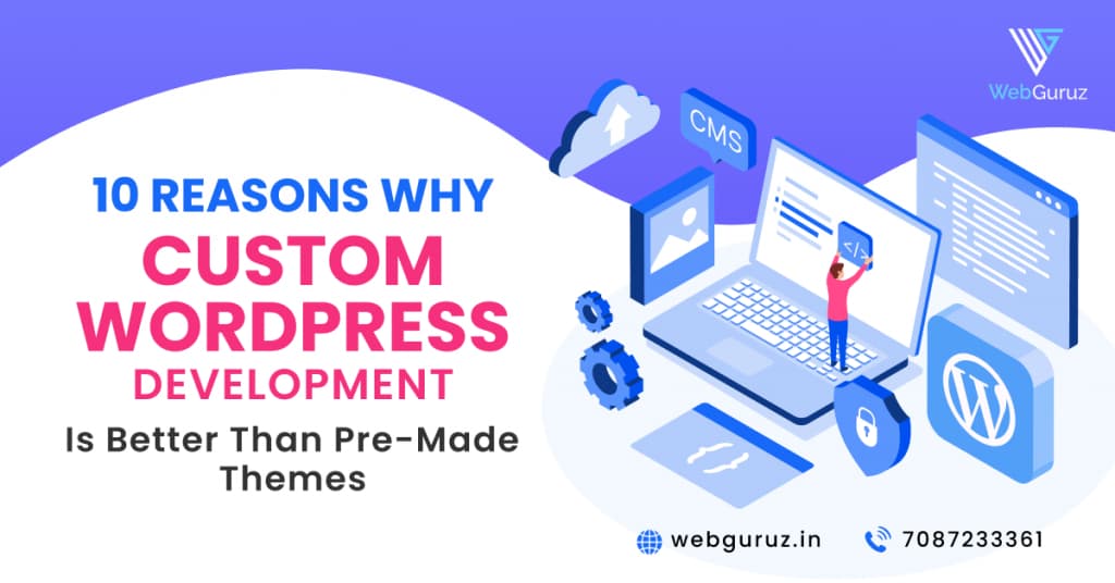 10 Reasons Why Custom WordPress Development is Better Than Pre-Made Themes