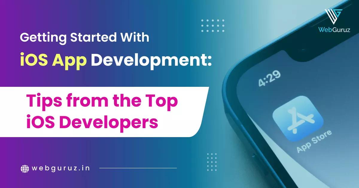 Getting Started with iOS App Development: Tips from the Top iOS Developers
