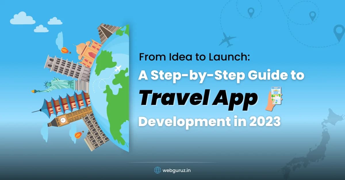 From Idea to Launch: A Step-by-Step Guide to Travel App Development in 2023