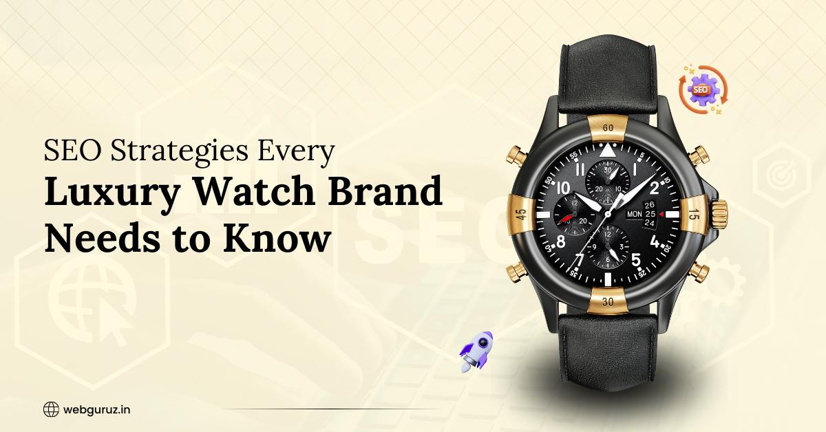 SEO Strategies Every Luxury Watch Brand Needs to Know