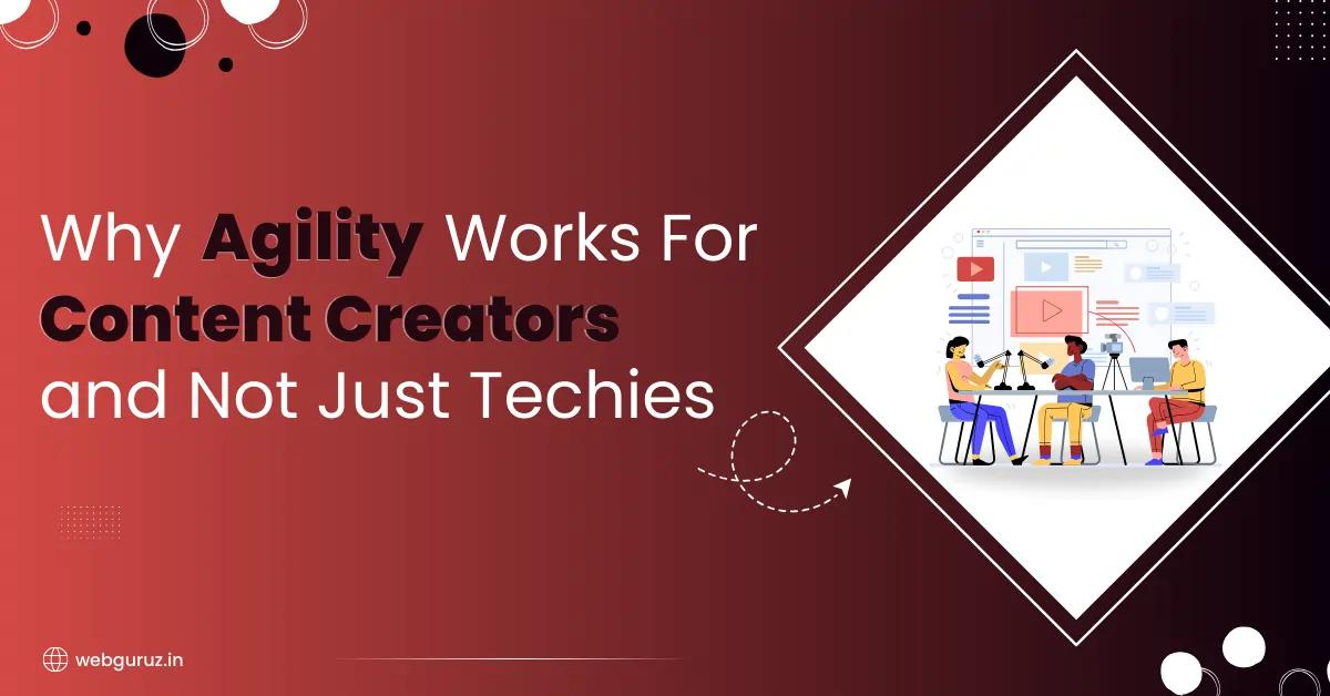 Why Agility Works For Content Creators and Not Just Techies