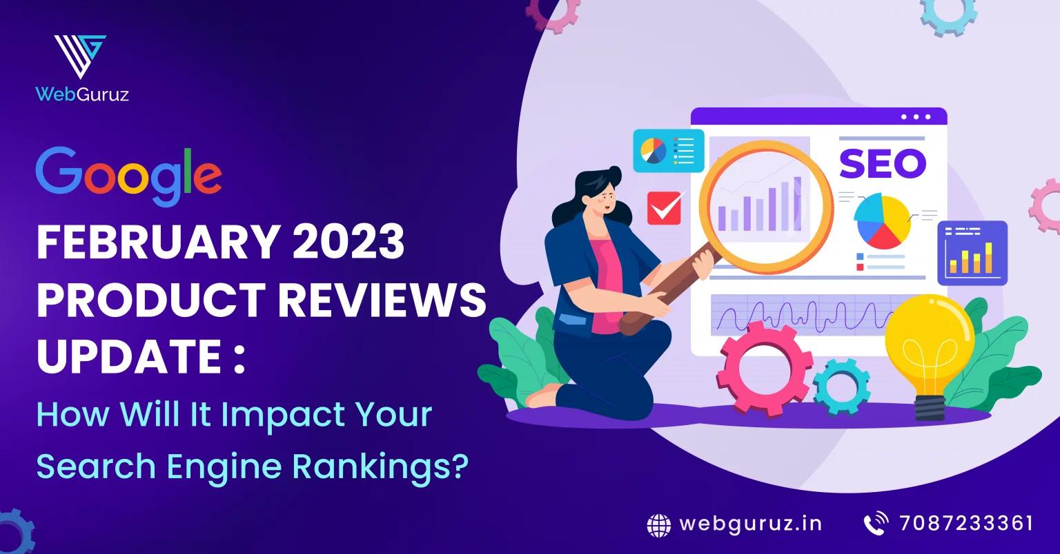 Google February 2023 Product Reviews Update: How will it impact your Search Engine Rankings?
