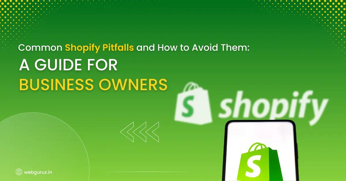 Common Shopify Pitfalls and How to Avoid Them: A Guide for Business Owners