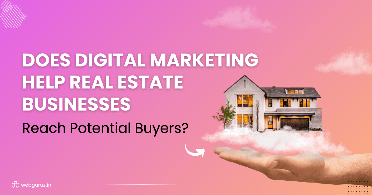 Does Digital Marketing Help Real Estate Businesses Reach Potential Buyers?