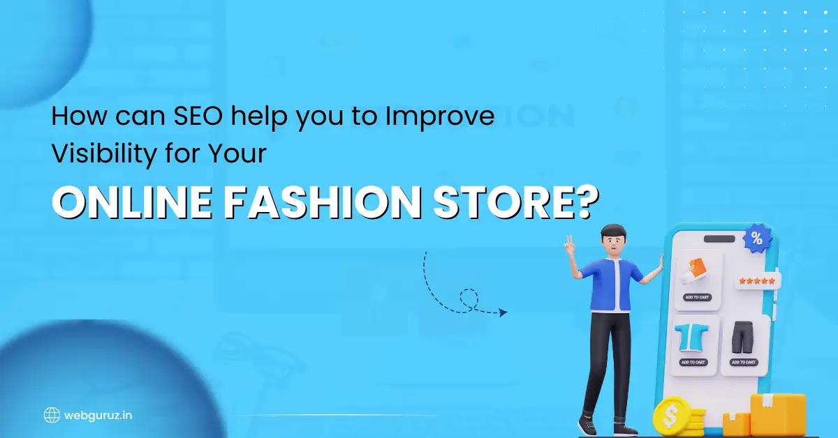 How can SEO help you to Improve Visibility for Your Online Fashion Store?