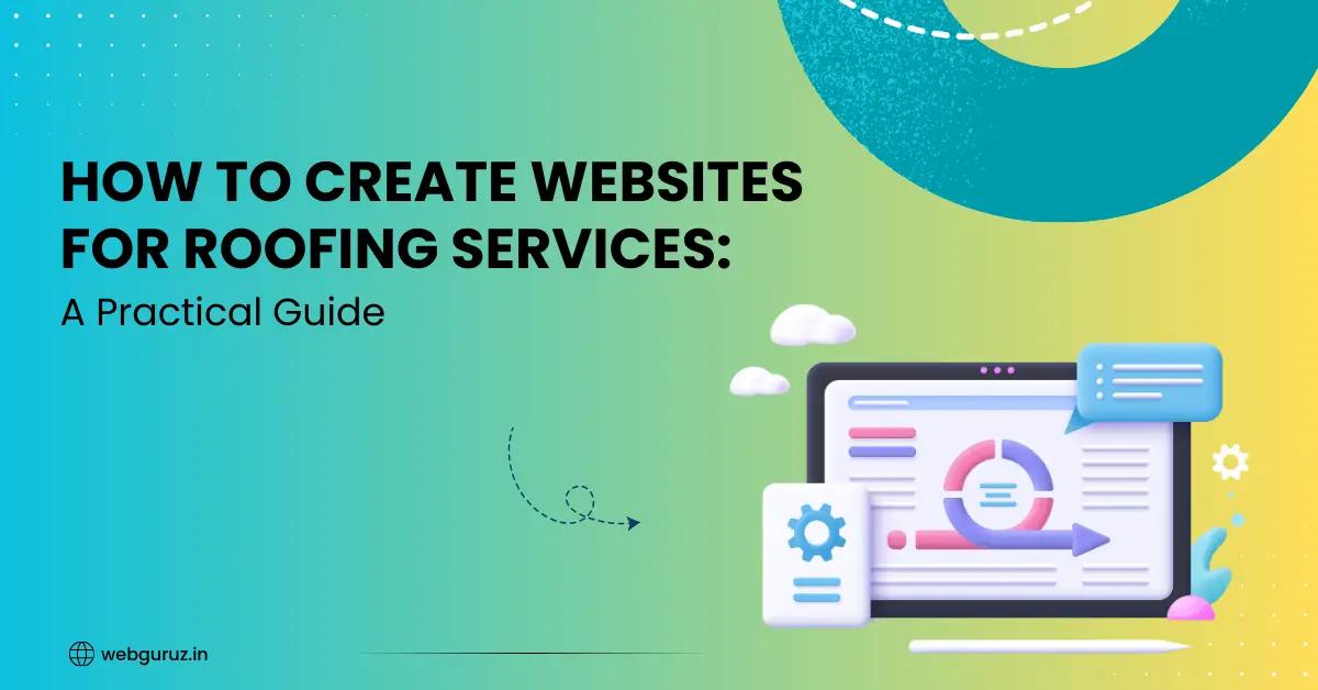 How to Create Websites for Roofing Services: A Practical Guide