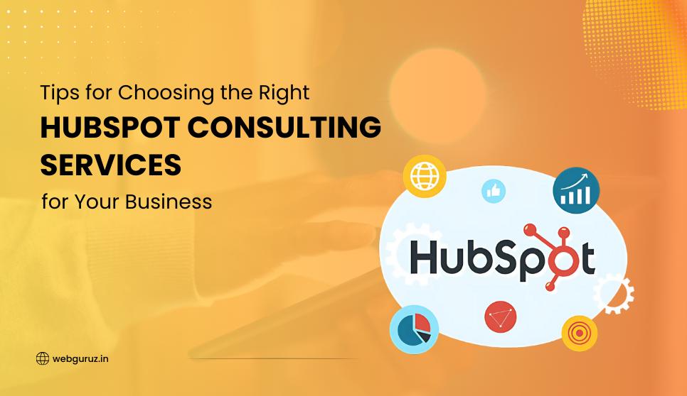 Tips for Choosing the Right HubSpot Consulting Services for Your Business