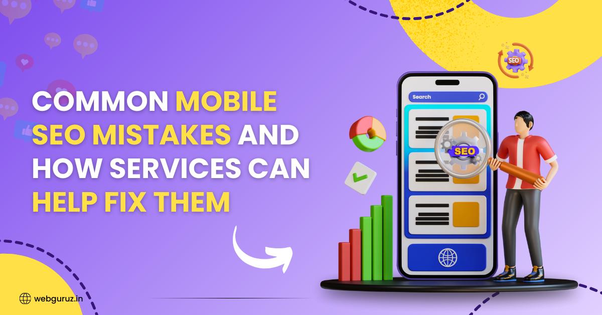 Common Mobile SEO Mistakes and How Mobile SEO Services Can Help Fix Them