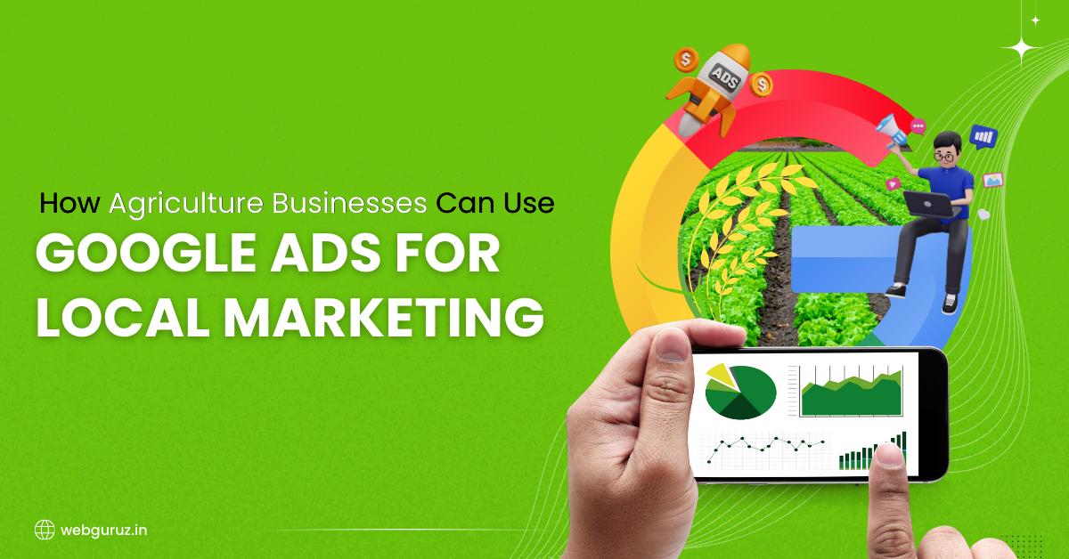 How Agriculture Businesses Can Use Google Ads for Local Marketing