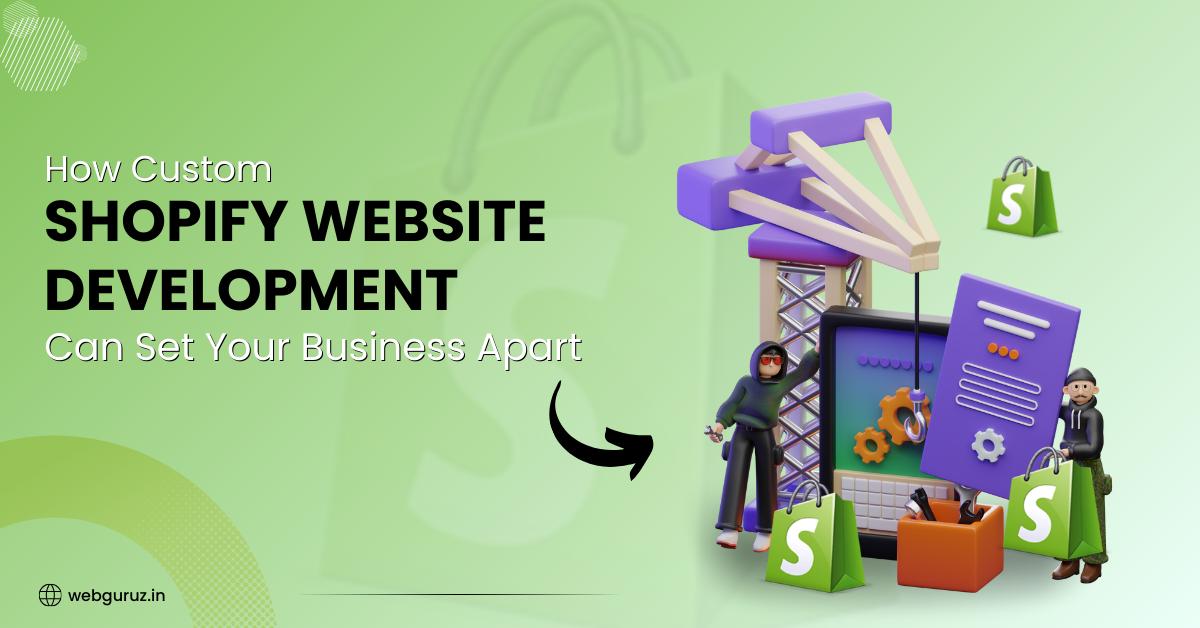 How Custom Shopify Website Development Can Set Your Business Apart?