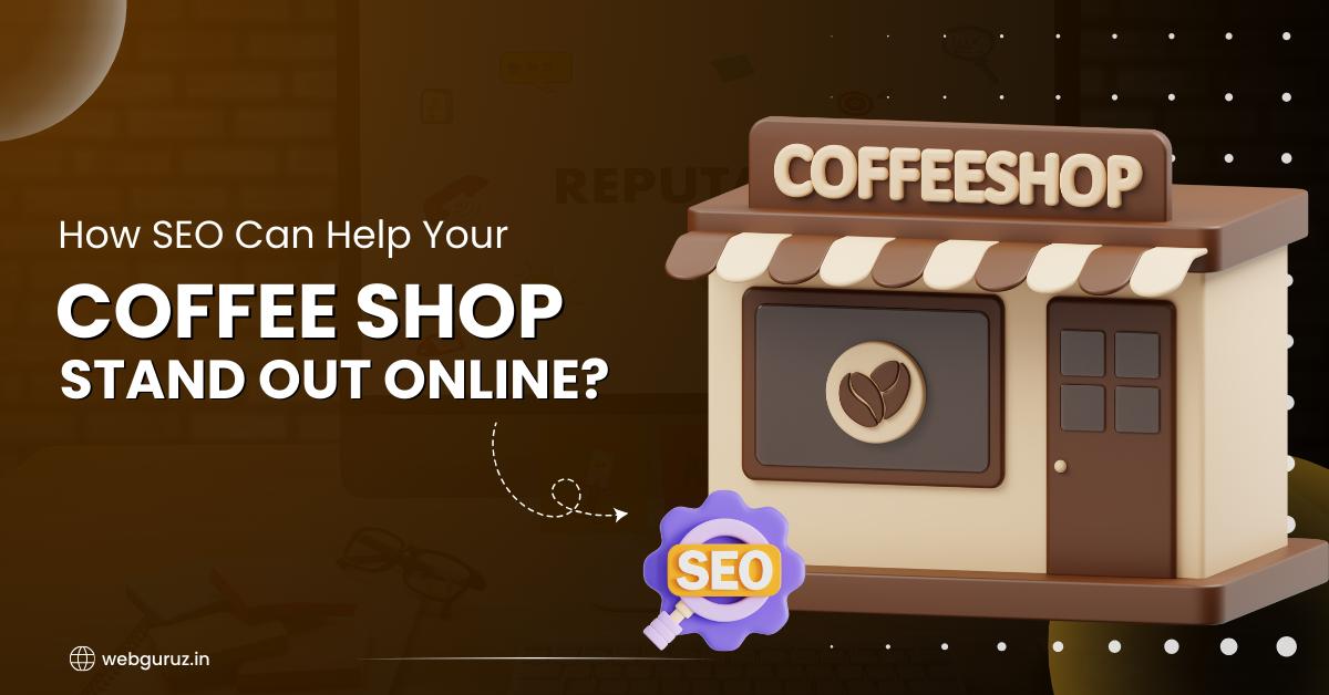 How SEO Can Help Your Coffee Shop Stand Out Online?