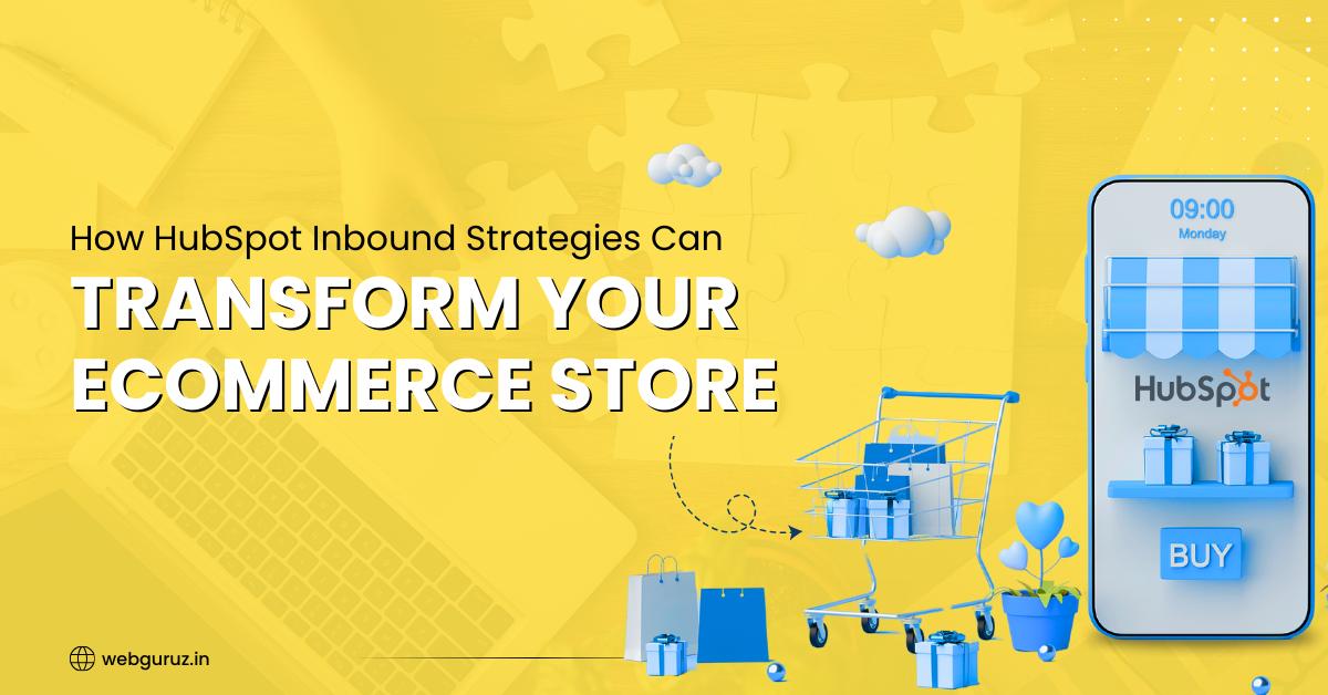 How HubSpot Inbound Strategies Can Transform Your eCommerce Store?