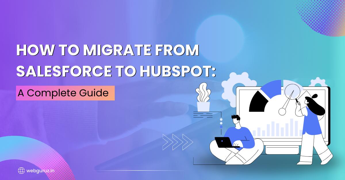 How to Migrate from Salesforce to HubSpot: A Complete Guide