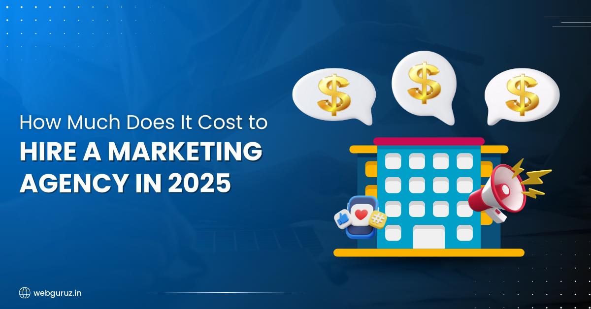 How Much Does It Cost to Hire a Marketing Agency in 2025?