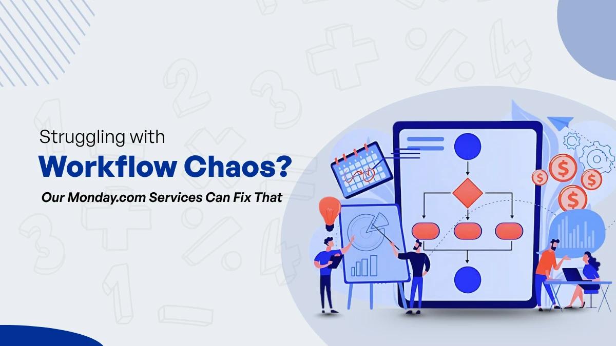 Struggling with Workflow Chaos? Our Monday.com Services Can Fix That