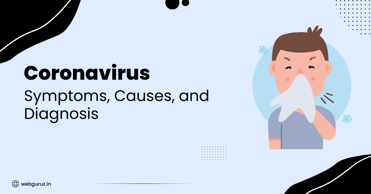 Coronavirus –Symptoms, Causes, and Diagnosis