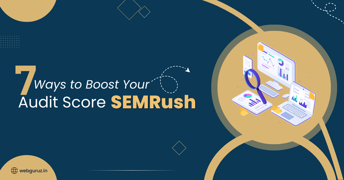7 Ways to Boost Your SEMRush Audit Score